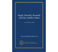 Hegel, Haeckel, Kossuth, und das zwölfte Gebot: eine kritische studie (German Edition)