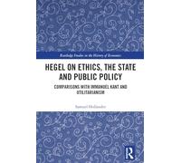 Hegel on Ethics, the State and Public Policy: Comparisons with Immanuel Kant and Utilitarianism (Routledge Studies in the History of Economics)