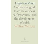 Hegel on Mind: A systematic guide to consciousness, self-awareness, and the development of spirit