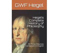 Hegel’s Complete History of Philosophy: All Three Volumes Combined: In English