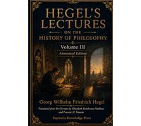 Hegel’s Lectures on the History of Philosophy, Volume III: Annotated Edition: Medieval Philosophy, Modern Thought and German Idealism