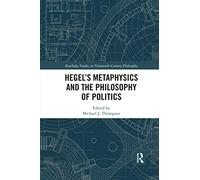 Hegel’s Metaphysics and the Philosophy of Politics (Routledge Studies in Nineteenth-Century Philosophy)