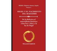 HEGEL Y EL NACIMIENTO DEL MARXISMO: De la dialéctica al materialismo histórico: cómo leer a Marx a la luz de Hegel (HEGEL: Orígenes, sistema y legado)