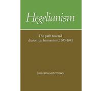 Hegelianism: Path Dialecl Humanism: The Path Toward Dialectical Humanism, 1805-1841