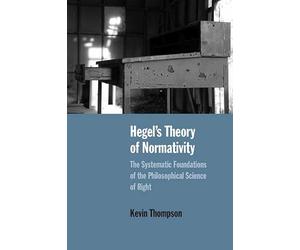 Hegel's Theory of Normativity: The Systematic Foundations of the Philosophical Science of Right