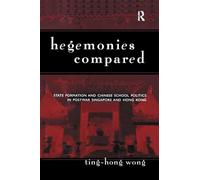Hegemonies Compared: State Formation and Chinese School Politics in Postwar Singapore and Hong Kong (Reference Books In International Education)
