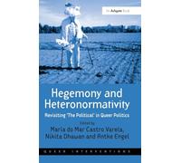 Hegemony and Heteronormativity: Revisiting 'The Political' in Queer Politics (Queer Interventions)
