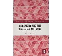 Hegemony and the US-Japan Alliance (The University of Sheffield/Routledge Japanese Studies Series)