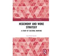Hegemony and Woke Strategy: A Study of Cultural Warfare (Routledge Innovations in Political Theory)