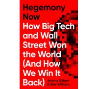 Hegemony Now : How Big Tech and Wall Street Won the World (And How We Win it Back)