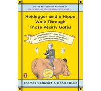 Heidegger And A Hippo Walk Through Those Pearly Gates : Using Philosophy (and Jokes!) to Explore Life, Death, the Afterlife, and Everything in Betweeen