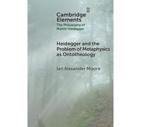 Heidegger and the Problem of Metaphysics as Ontotheology (Elements in the Philosophy of Martin Heidegger)