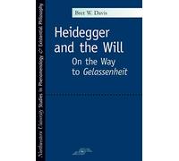 Heidegger and the Will: On the Way to Gelassenheit (Studies in Phenomenology & Existential Philosophy)