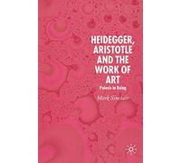 Heidegger, Aristotle and the Work of Art: Poeisis in Being – Macmillan