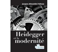Heidegger et la modernité: La modernité entre métaphysique, phénoménologie et éthique