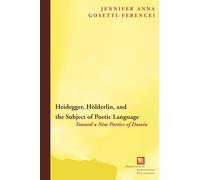 Heidegger, Hölderlin, and the Subject of Poetic Language: Toward a New Poetics of Dasein: 38 (Perspectives in Continental Philosophy)