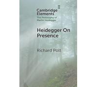 Heidegger on Presence (Elements in the Philosophy of Martin Heidegger)