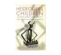 Heidegger′s Children - Hannah Arendt, Karl Lowith, Hans Jonas, & Herbert Marcuse: Hannah Arendt, Karl Löwith, Hans Jonas, and Herbert Marcuse