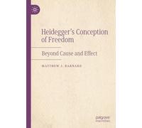 Heidegger’s Conception of Freedom: Beyond Cause and Effect