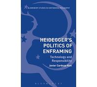 Heidegger’s Politics of Enframing: Technology and Responsibility (Bloomsbury Studies in Continental Philosophy)