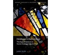 Heidegger's Eschatology: Theological Horizons in Martin Heidegger's Early Work (Oxford Theology and Religion Monographs)