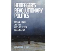 Heidegger's Revolutionary Politics : Russia, Iran, and the Anti-Western Imagination