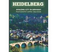 Heidelberg Amazing City In Germany Photography Coffee Table Book: Cool Pictures That Create An Idea For You About a Great City In Europe,Buildings ... Bodies ,For All Travels and Pictures Lovers