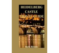 HEIDELBERG CASTLE TRAVEL GUIDE: A Travel Guide to Heidelberg Castle with Walking Tours, Local Spots, and Practical German Travel Advice