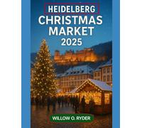 HEIDELBERG CHRISTMAS MARKET 2025: "Your Ultimate Journey to the World’s Most Enchanting Festive Destinations” (WISE TRAVEL)