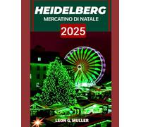 HEIDELBERG MERCATINO DI NATALE 2025: "Il tuo viaggio definitivo verso le destinazioni festive più incantevoli del mondo": 45 (“Travel the World”)