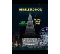 HEIDELBERG NOEL TRAVEL GUIDE 2025: A WARM WINTER WONDERLAND IN GERMANY (The Explorer’s Companion 2025)