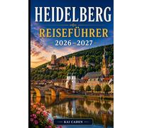 Heidelberg Reiseführer 2026-2027: Entdecken Sie Schloss Heidelberg, die Altstadt, den Philosopher's Walk, den Neckar, charmante Plätze und ... Paare, Familien und Alleinreisende