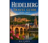 Heidelberg Travel Guide 2026-2027: Explore Heidelberg Castle, the Old Town, Philosopher’s Walk, the Neckar River, charming squares, and unforgettable ... couples, families, and solo travelers