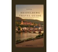 Heidelberg Travel Guide: Castles, Old Town Charm & Insider Tips for Exploring Germany’s Romantic City (Germany Unlocked: The Essential Travel Series)