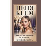 HEIDI KLUM: Beyond The Spotlight - A Biography