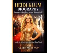 HEIDI KLUM BIOGRAPHY: Runways, Red Carpets, and Reinvention: Inside the Life of a Supermodel and Media Mogul