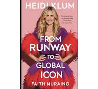Heidi Klum: From Runway to Global Icon: The Untold Story of Fashion, Fame, Leadership, and Inspiration