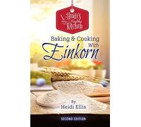 Heidi's Healthy Kitchen: Baking & Cooking with Einkorn, the Cookbook that Makes Einkorn Whole Grain Baking Made Easy and Healthy, UPDATED with Gram Measurements