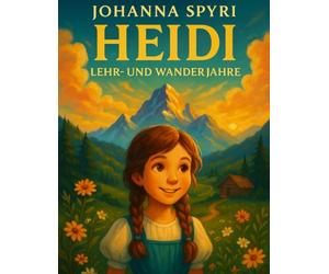 Heidis Lehr- und Wanderjahre: Ein zeitloser Kinderbuch-Klassiker aus den Schweizer Alpen