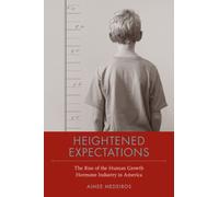 Heightened Expectations : The Rise of the Human Growth Hormone Industry in America