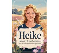 Heike: Herkunft deines Vornamens und berühmte Namensträgerinnen: Ein liebevoll gestaltetes Buch über die Bedeutung, Geschichte und bekannte Persönlichkeiten mit dem Vornamen Heike