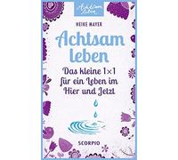 Heike Mayer Achtsam leben: Das kleine 1 x 1 für ein Leben im Hier un (Paperback)
