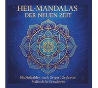 HEIL-MANDALAS DER NEUEN ZEIT: Mit Heilzahlen nach Grigor Grabovoi und energetisch geladenen Mandalas/ DAS BESONDERE MALBUCH für Erwachsene (MANDALAS - FARBEN DIE HEILEN)