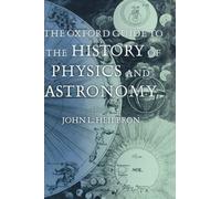 The Oxford Guide to the History of Physics and Astronomy by John L. Heilbron
