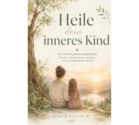 Heile dein inneres Kind: Ein einfühlsames Workbook für Eltern, die alte Muster verstehen und neue Wege gehen möchten