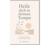Heile dich in deinem Tempo: Ein liebevoller Weg zu neuer innerer Stärke