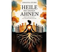 Heile mit deinen Ahnen - Kraft und Weisheit aus deiner Familienlinie: Ein tiefer Weg zu innerer Klärung, emotionaler Entlastung und der bewussten ... Praxis - Spirituelle Grundlagen & Rituale)