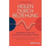 Heilen durch Beziehung: Deliberate Practice für Psychotherapeut*innen
