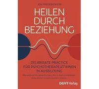 Heilen durch Beziehung: Deliberate Practice für Psychotherapeut*innen