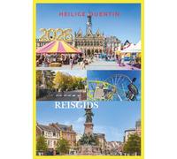 HEILIGE QUENTIN REISGIDS 2026: Uw onmisbare gids voor het ontdekken van geschiedenis, cultuur en verborgen pareltjes in Noord-Frankrijk.